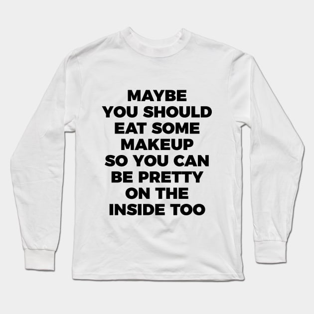 Eat Makeup To Be Pretty Inside Funny Sarcastic Quote Tee Shirt Long Sleeve T-Shirt by RedYolk